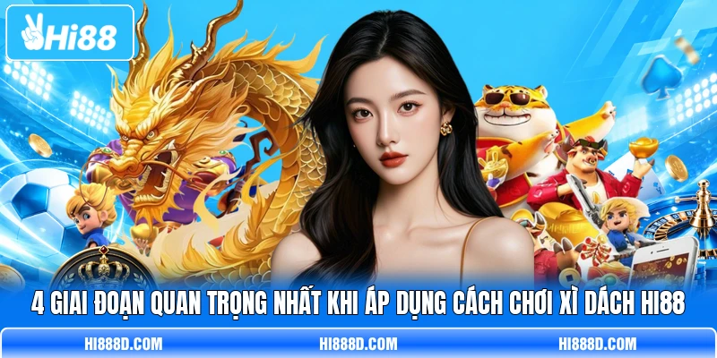 4 giai đoạn quan trọng nhất khi áp dụng cách chơi xì dách HI88 4 giai đoạn quan trọng nhất khi áp dụng cách chơi xì dách HI88