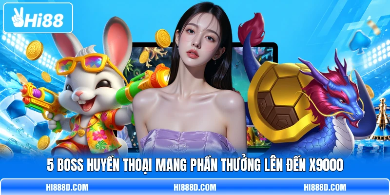 5 boss huyền thoại mang phần thưởng lên đến x9000