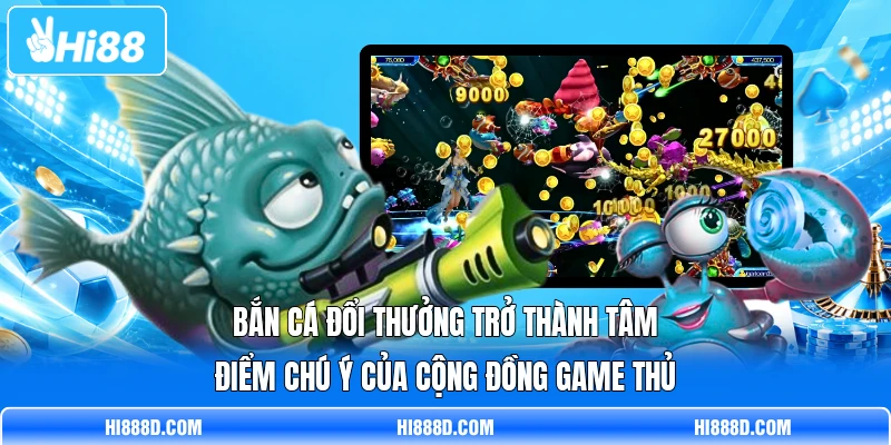 Bắn cá đổi thưởng trở thành tâm điểm chú ý của cộng đồng game thủ Bắn cá đổi thưởng trở thành tâm điểm chú ý của cộng đồng game thủ