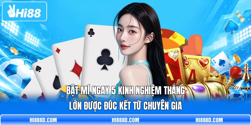 Bật mí ngay 5 kinh nghiệm thắng lớn được đúc kết từ chuyên gia