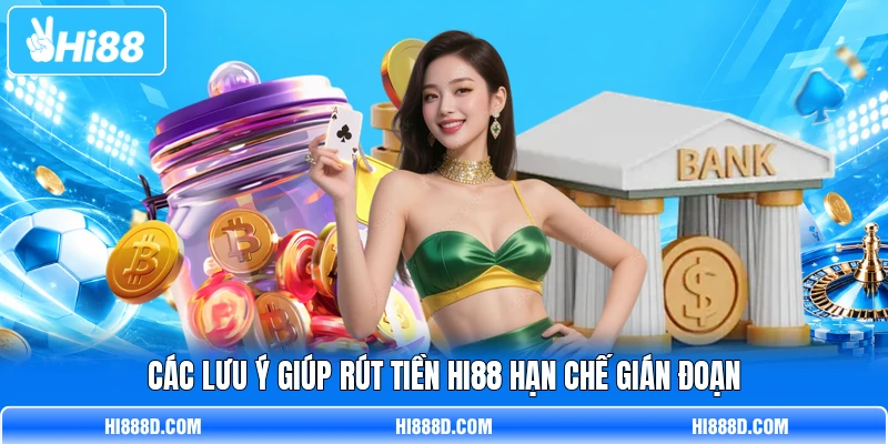 Các lưu ý giúp rút tiền HI88 hạn chế gián đoạn