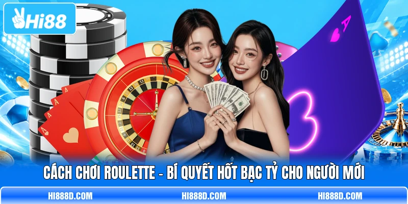 Cách Chơi Roulette - Bí Quyết Hốt Bạc Tỷ Cho Người Mới