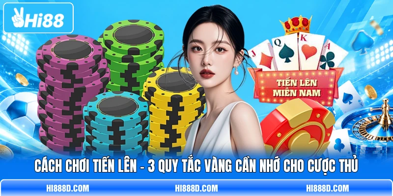 Cách Chơi Tiến Lên - 3 Quy Tắc Vàng Cần Nhớ Cho Cược Thủ