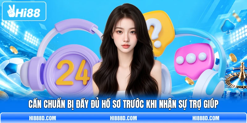Cần chuẩn bị đầy đủ hồ sơ trước khi nhận sự trợ giúp