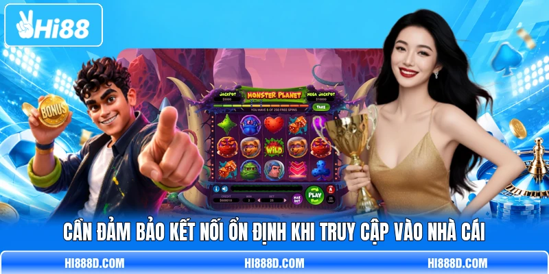 Cần đảm bảo kết nối ổn định khi truy cập vào nhà cái