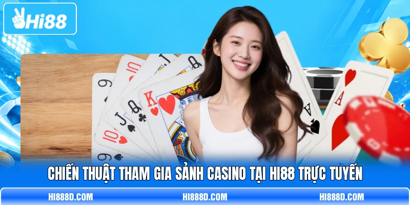 Chiến thuật tham gia sảnh casino tại HI88 trực tuyến Chiến thuật tham gia sảnh casino tại HI88 trực tuyến