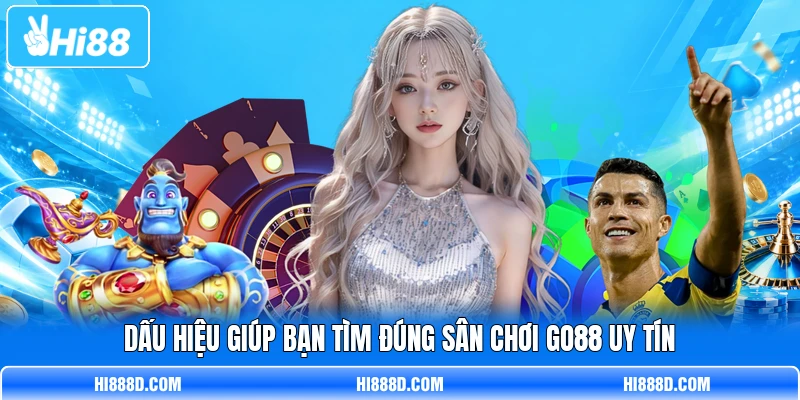 Dấu hiệu giúp bạn tìm đúng sân chơi GO88 uy tín
