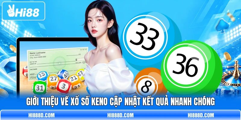 Giới thiệu về xổ số Keno cập nhật kết quả nhanh chóng