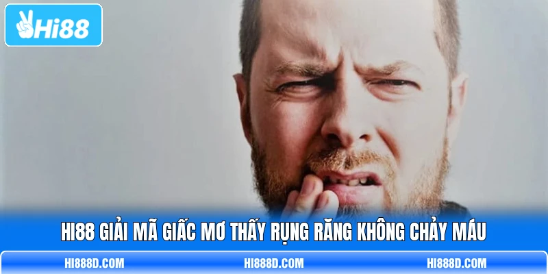 HI88 giải mã giấc mơ thấy rụng răng không chảy máu