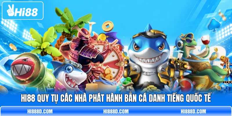 HI88 quy tụ các nhà phát hành bắn cá danh tiếng quốc tế