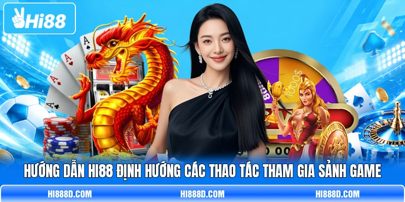 Hướng dẫn HI88 định hướng các thao tác tham gia sảnh game