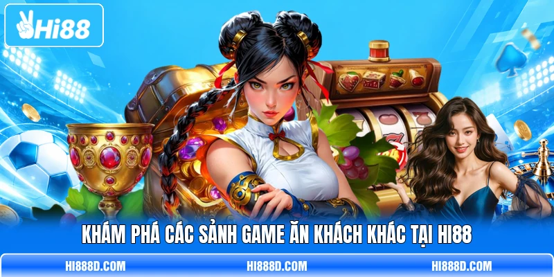 Khám phá các sảnh game ăn khách khác tại HI88