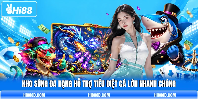 Kho súng đa dạng hỗ trợ tiêu diệt cá lớn nhanh chóng