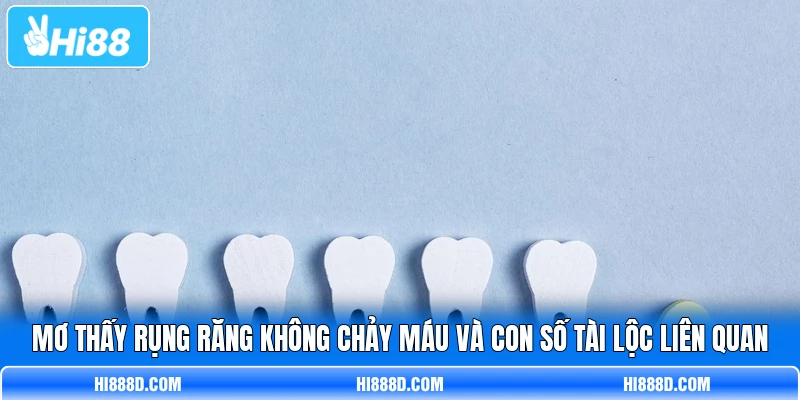 Mơ Thấy Rụng Răng Không Chảy Máu Và Con Số Tài Lộc Liên Quan