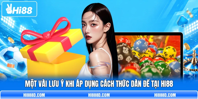 Một vài lưu ý khi áp dụng cách thức dàn đề tại HI88