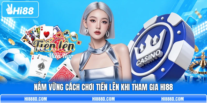 Nắm vững cách chơi tiến lên khi tham gia HI88