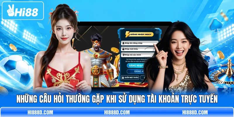 Những câu hỏi thường gặp khi sử dụng tài khoản trực tuyến Những câu hỏi thường gặp khi sử dụng tài khoản trực tuyến