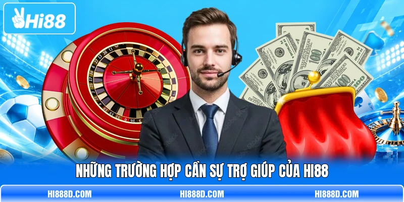 Những trường hợp cần sự trợ giúp của HI88