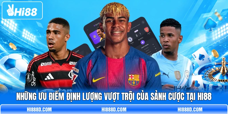 Những ưu điểm định lượng vượt trội của sảnh cược tại HI88