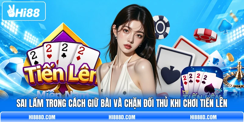 Sai lầm trong cách giữ bài và chặn đối thủ khi chơi tiến lên