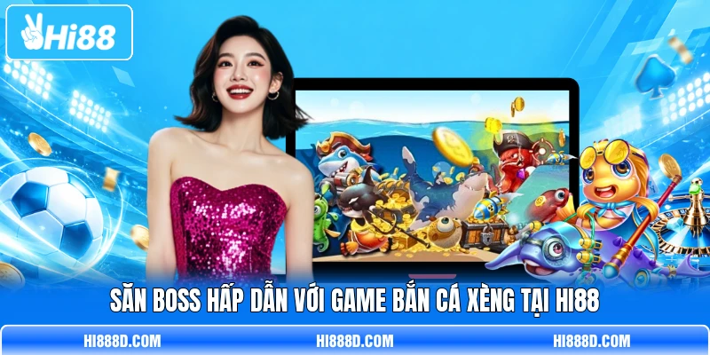 Săn boss hấp dẫn với game Bắn Cá Xèng tại HI88