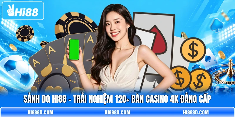 Sảnh DG HI88 - Trải Nghiệm 120+ Bàn Casino 4K Đẳng Cấp