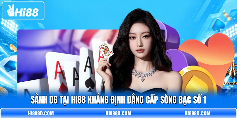 Sảnh DG tại HI88 khẳng định đẳng cấp sòng bạc số 1