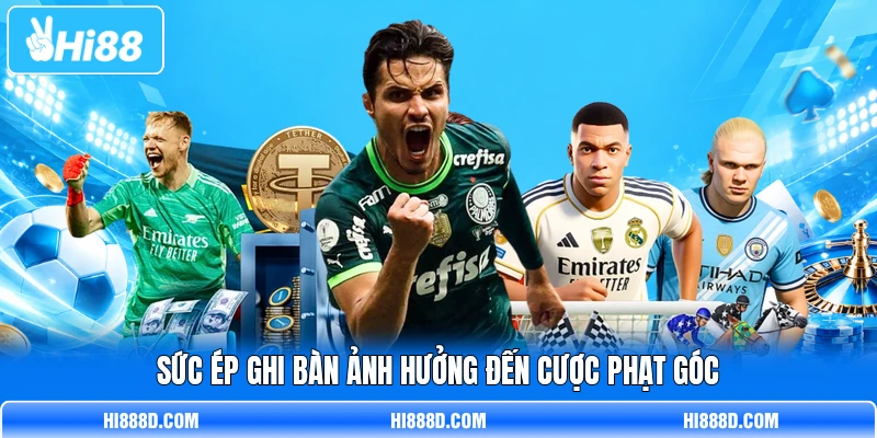 Sức ép ghi bàn ảnh hưởng đến cược phạt góc Sức ép ghi bàn ảnh hưởng đến cược phạt góc