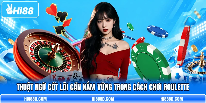 Thuật ngữ cốt lõi cần nắm vững trong cách chơi Roulette
