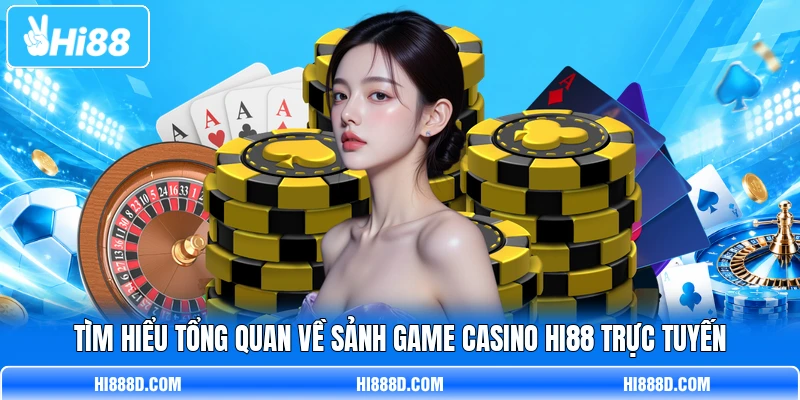 Tìm hiểu tổng quan về sảnh game casino HI88 trực tuyến Tìm hiểu tổng quan về sảnh game casino HI88 trực tuyến