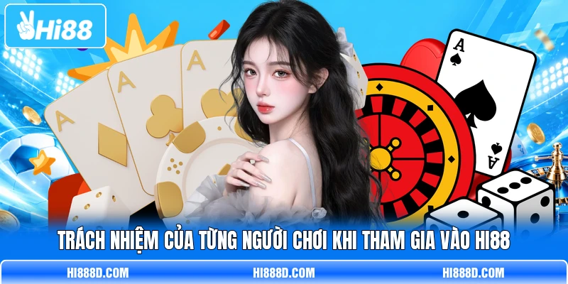 Trách nhiệm của từng người chơi khi tham gia vào HI88