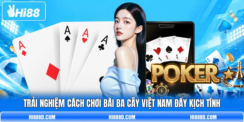 Trải nghiệm cách chơi bài Ba Cây Việt Nam đầy kịch tính Trải nghiệm cách chơi bài Ba Cây Việt Nam đầy kịch tính