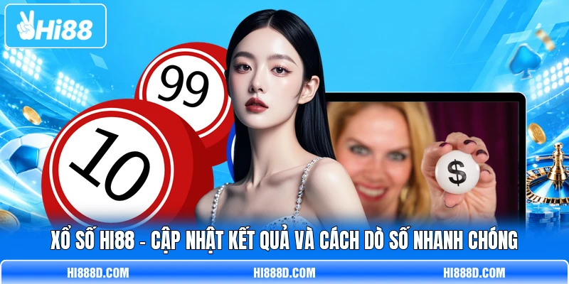 Xổ Số HI88 - Cập Nhật Kết Quả Và Cách Dò Số Nhanh Chóng