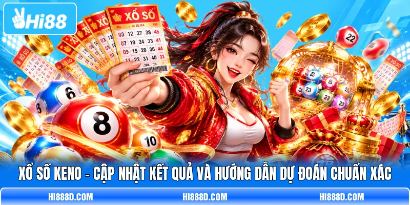 Xổ Số Keno | Cập Nhật Kết Quả Và Hướng Dẫn Dự Đoán Chuẩn Xác