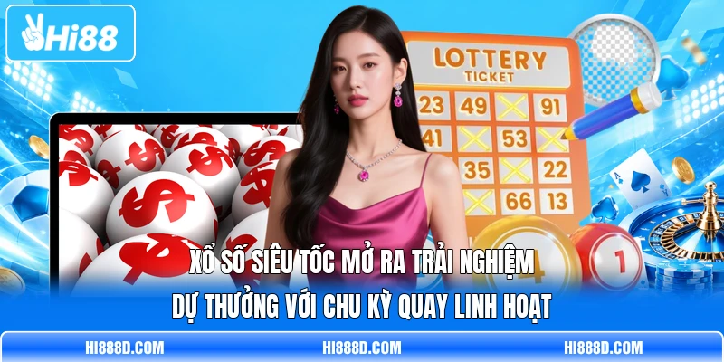 Xổ số siêu tốc mở ra trải nghiệm dự thưởng với chu kỳ quay linh hoạt Xổ số siêu tốc mở ra trải nghiệm dự thưởng với chu kỳ quay linh hoạt
